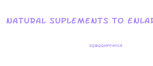 natural suplements to enlarge penis