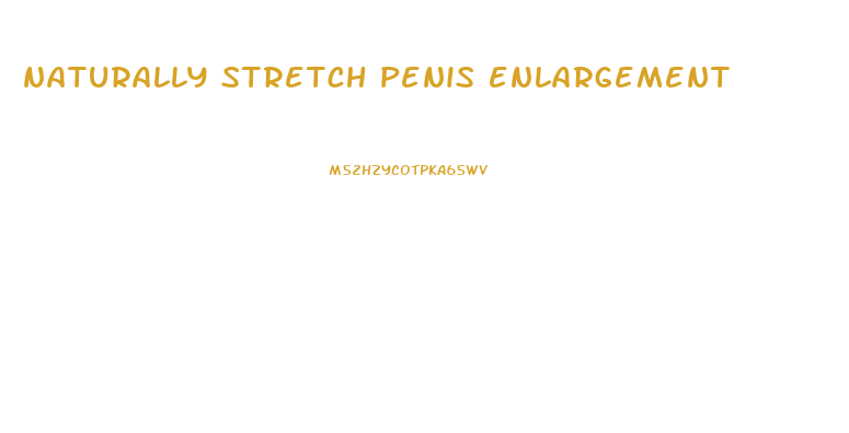 naturally stretch penis enlargement