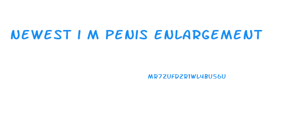 newest i m penis enlargement