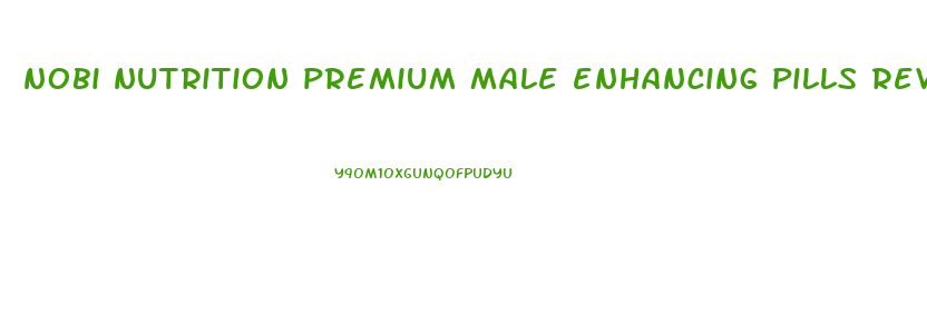 nobi nutrition premium male enhancing pills reviews