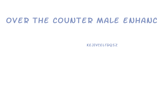 over the counter male enhancement pills reddit