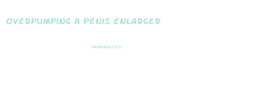 overpumping a penis enlarger