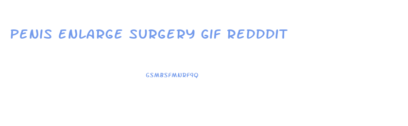 penis enlarge surgery gif redddit