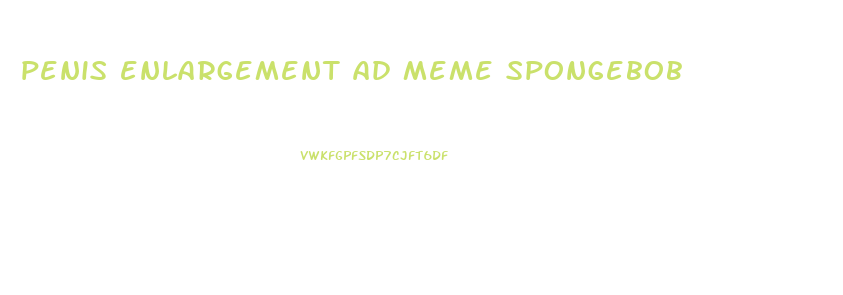 penis enlargement ad meme spongebob