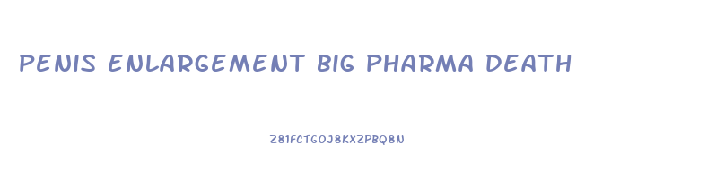 penis enlargement big pharma death