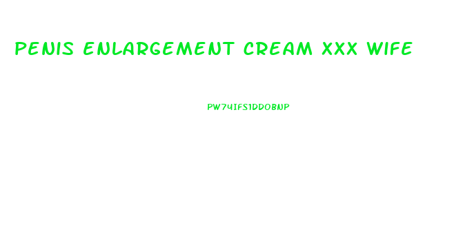 penis enlargement cream xxx wife