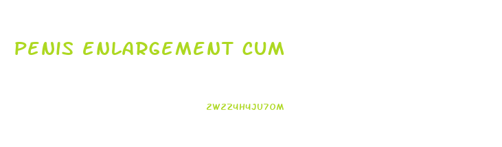 penis enlargement cum