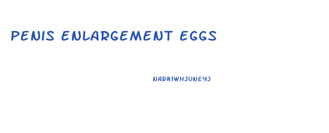 penis enlargement eggs