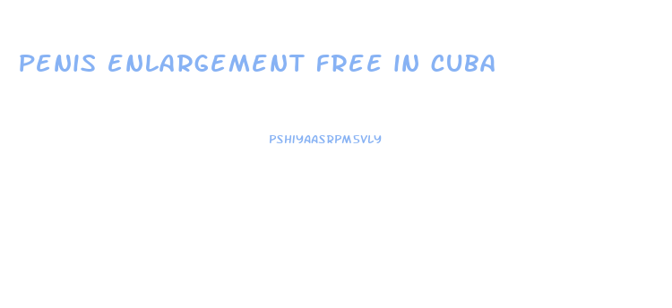 penis enlargement free in cuba
