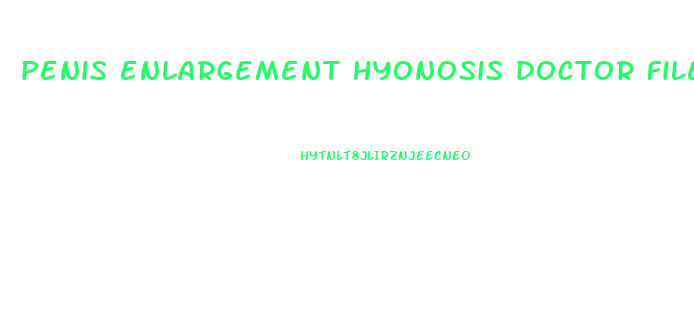 penis enlargement hyonosis doctor file