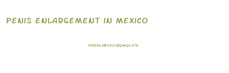 penis enlargement in mexico