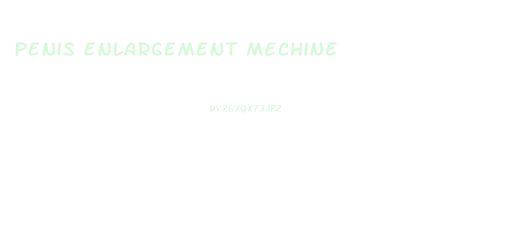 penis enlargement mechine