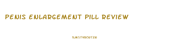 penis enlargement pill review