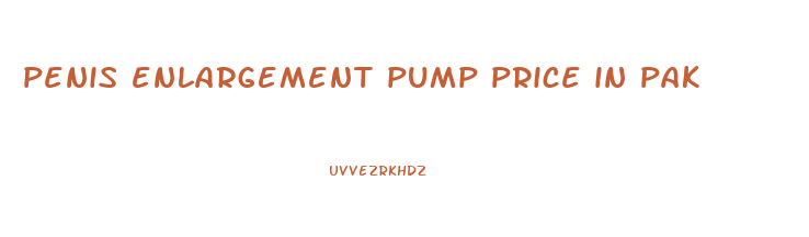 penis enlargement pump price in pak