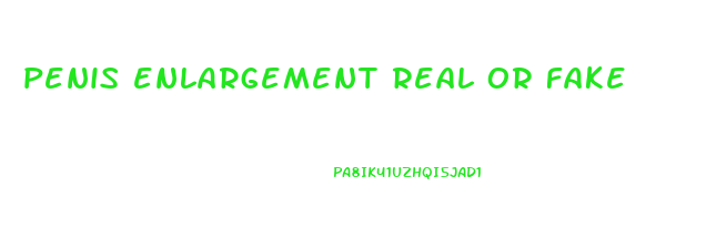 penis enlargement real or fake