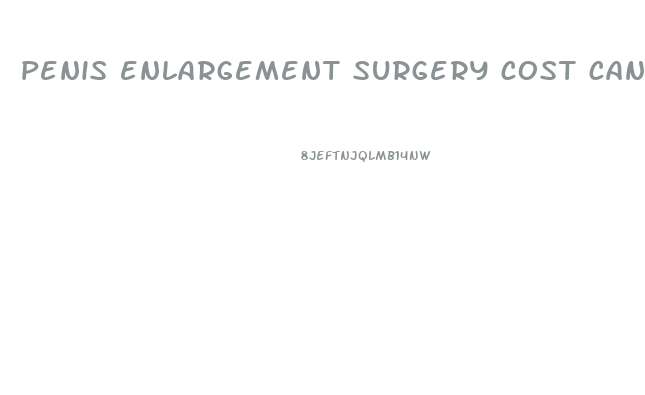 penis enlargement surgery cost canada