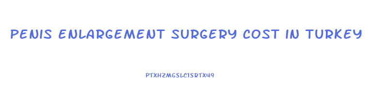 penis enlargement surgery cost in turkey