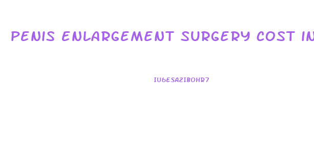 penis enlargement surgery cost in usa