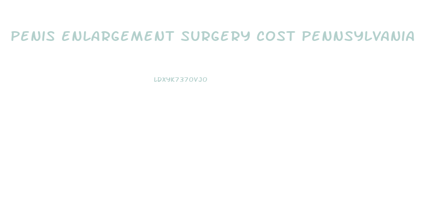 penis enlargement surgery cost pennsylvania