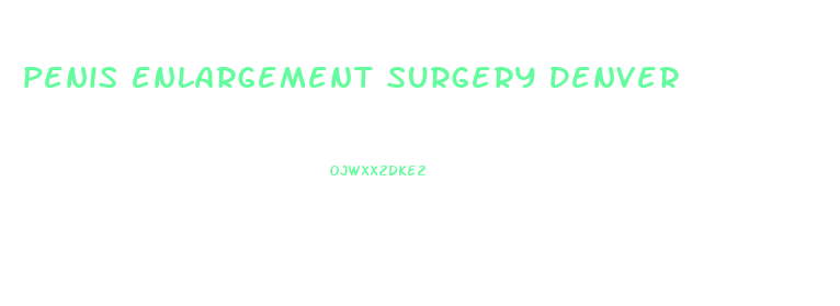 penis enlargement surgery denver