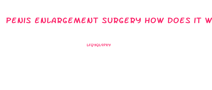 penis enlargement surgery how does it work