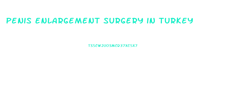 penis enlargement surgery in turkey