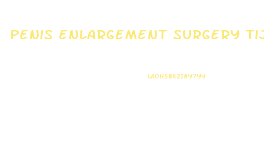 penis enlargement surgery tijuana