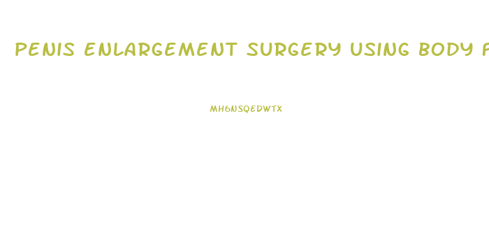 penis enlargement surgery using body fat