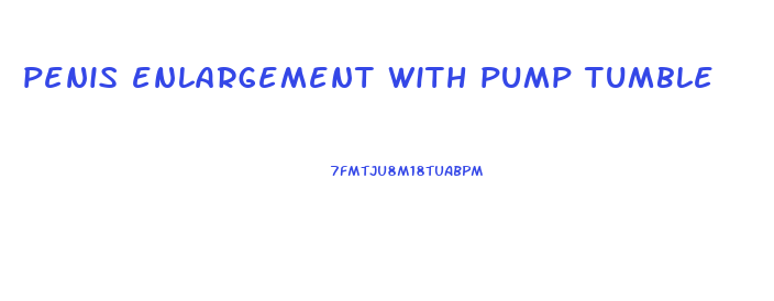 penis enlargement with pump tumble