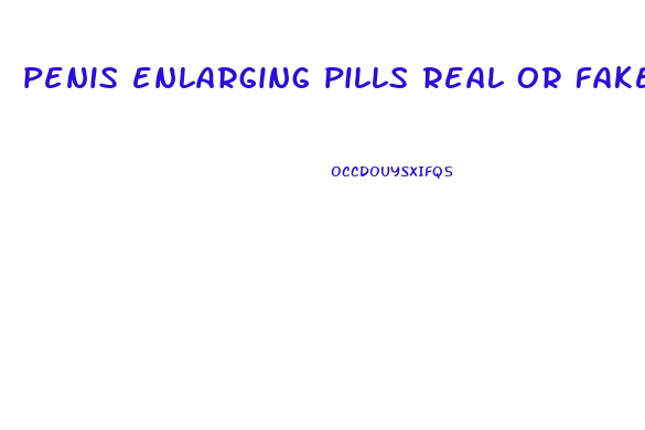 penis enlarging pills real or fake