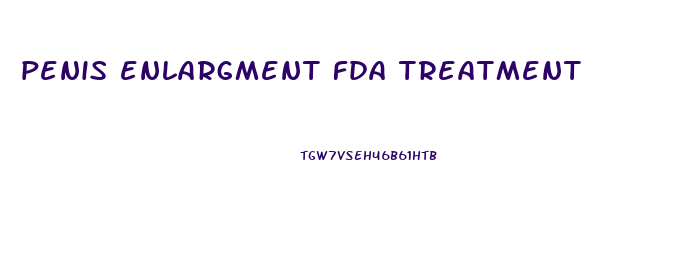 penis enlargment fda treatment