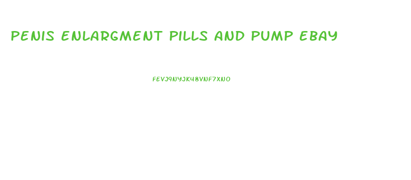 penis enlargment pills and pump ebay