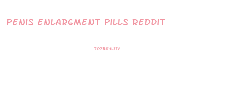 penis enlargment pills reddit