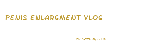 penis enlargment vlog
