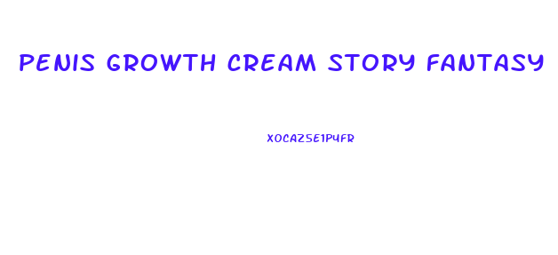 penis growth cream story fantasy