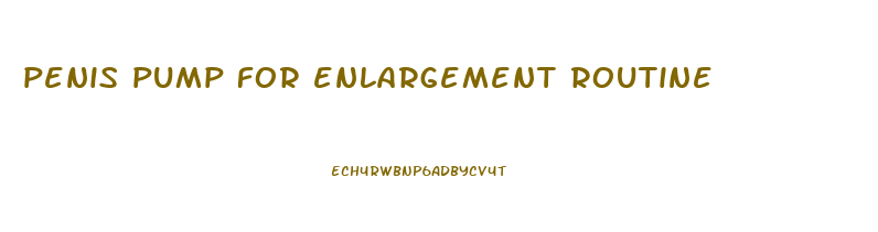 penis pump for enlargement routine