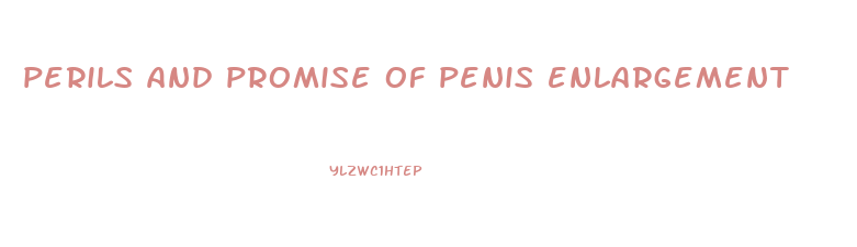perils and promise of penis enlargement