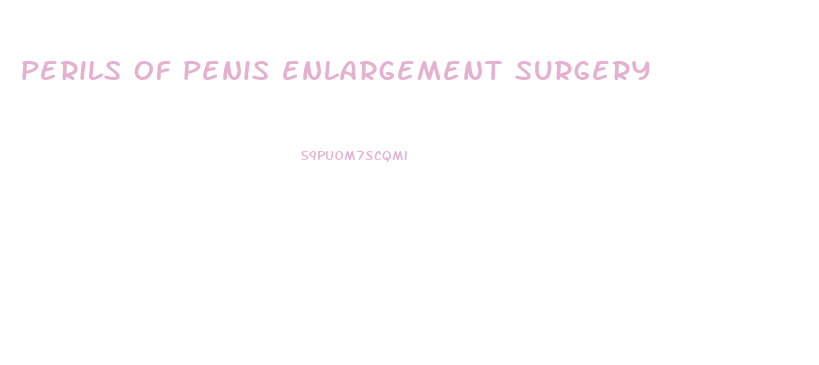 perils of penis enlargement surgery