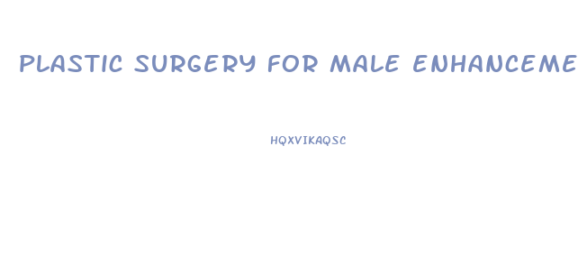 plastic surgery for male enhancement