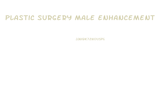 plastic surgery male enhancement