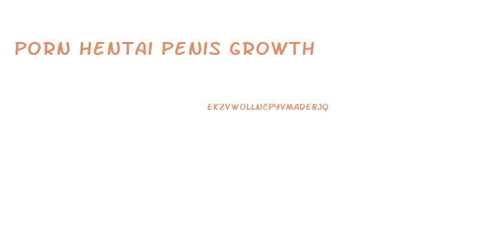 porn hentai penis growth