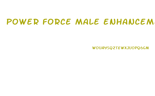 power force male enhancement reviews