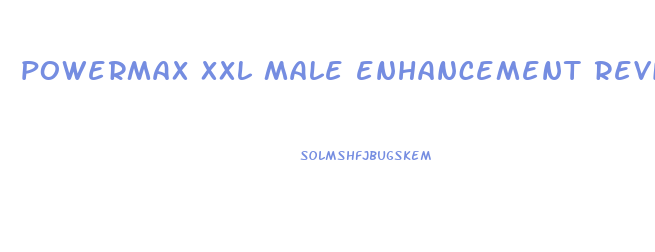 powermax xxl male enhancement reviews