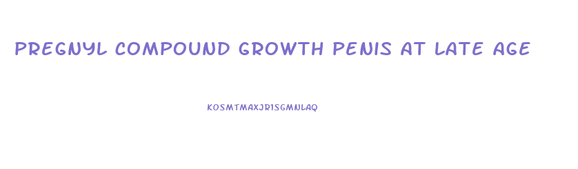pregnyl compound growth penis at late age