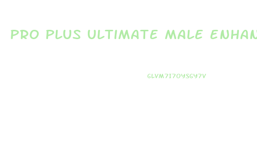 pro plus ultimate male enhancement