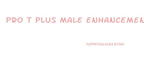 pro t plus male enhancement formula