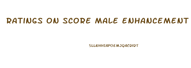 ratings on score male enhancement