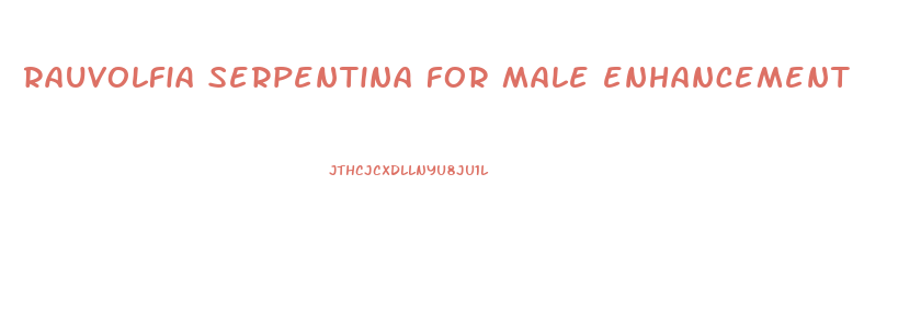 rauvolfia serpentina for male enhancement