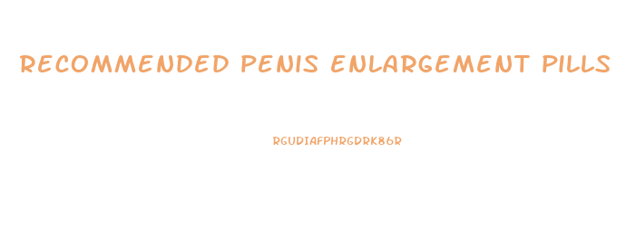 recommended penis enlargement pills