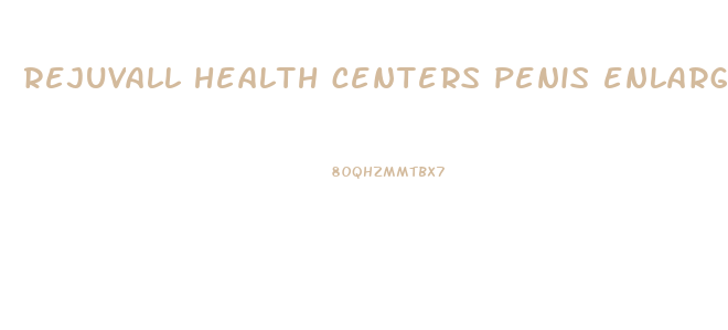 rejuvall health centers penis enlargement review